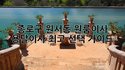 종로구 원서동 원룸이사? 용달이사 최고 선택 가이드!