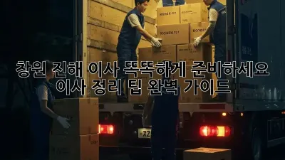 창원 진해 이사, 똑똑하게 준비하세요! 이사 정리 팁 완벽 가이드